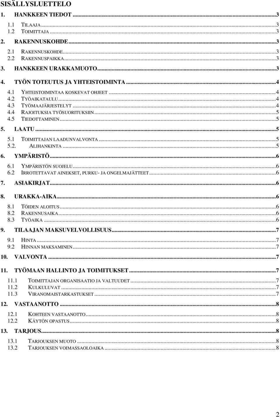 .. 5 5.1 TOIMITTAJAN LAADUNVALVONTA... 5 5.2. ALIHANKINTA... 5 6. YMPÄRISTÖ... 6 6.1 YMPÄRISTÖN SUOJELU... 6 6.2 IRROTETTAVAT AINEKSET, PURKU- JA ONGELMAJÄTTEET... 6 7. ASIAKIRJAT... 6 8. URAKKA-AIKA.