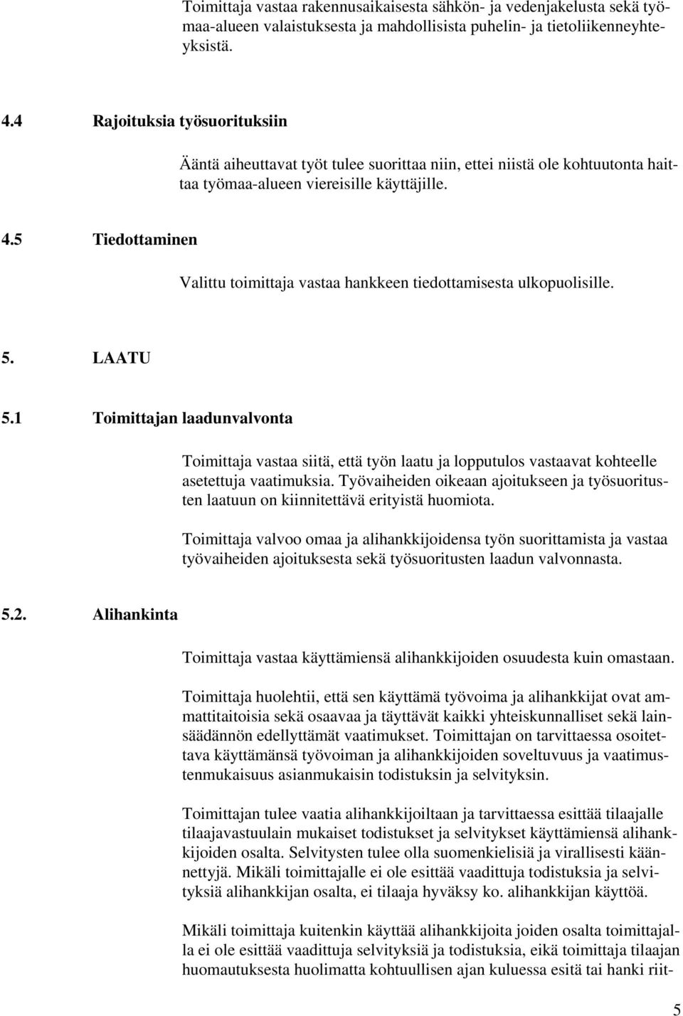 5 Tiedottaminen Valittu toimittaja vastaa hankkeen tiedottamisesta ulkopuolisille. 5. LAATU 5.