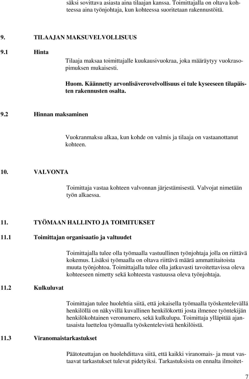 2 Hinnan maksaminen Vuokranmaksu alkaa, kun kohde on valmis ja tilaaja on vastaanottanut kohteen. 10. VALVONTA Toimittaja vastaa kohteen valvonnan järjestämisestä. Valvojat nimetään työn alkaessa. 11.