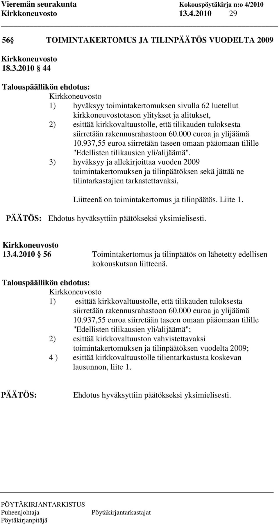 937,55 euroa siirretään taseen omaan pääomaan tilille "Edellisten tilikausien yli/alijäämä".