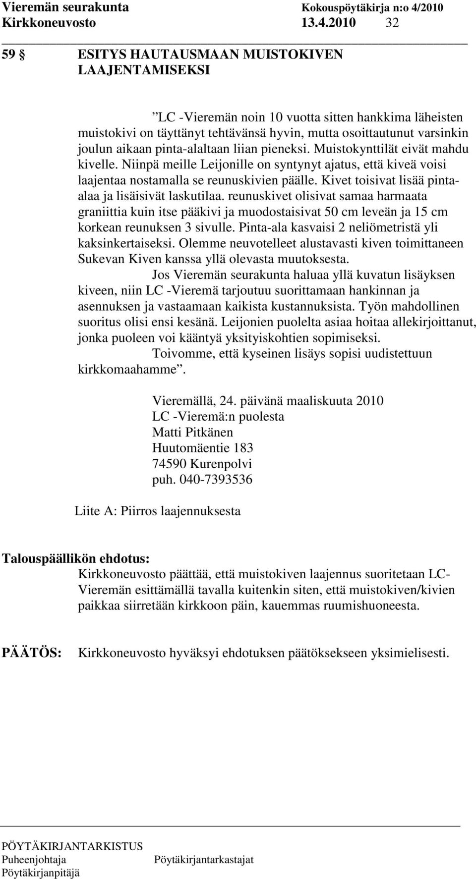 Kivet toisivat lisää pintaalaa ja lisäisivät laskutilaa. reunuskivet olisivat samaa harmaata graniittia kuin itse pääkivi ja muodostaisivat 50 cm leveän ja 15 cm korkean reunuksen 3 sivulle.