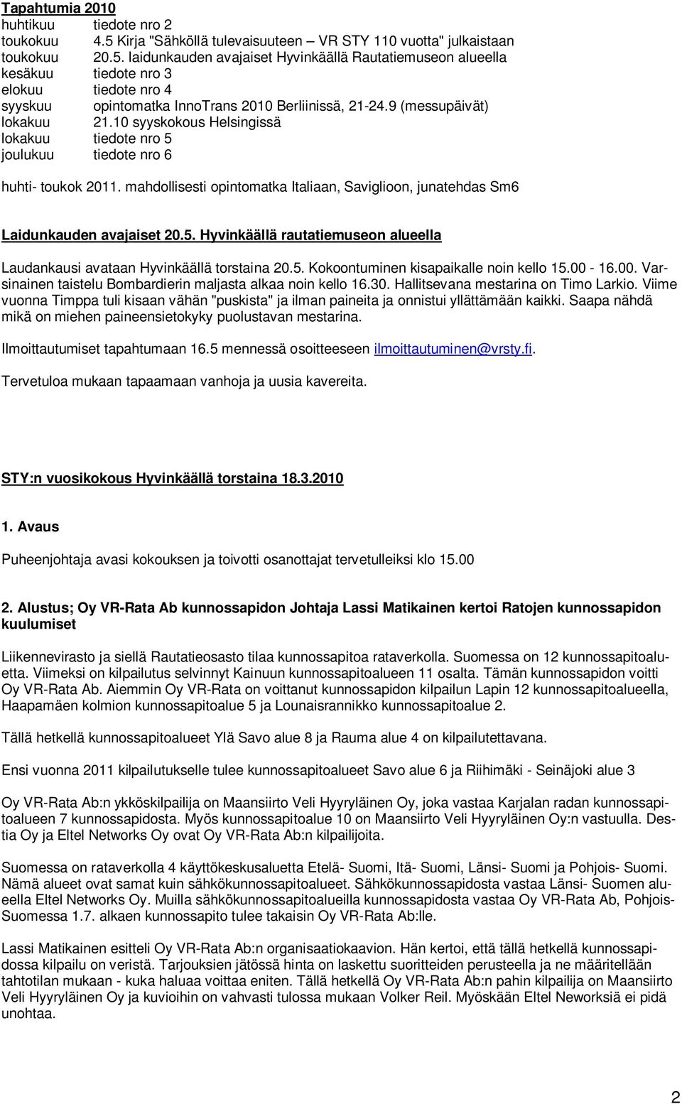 laidunkauden avajaiset Hyvinkäällä Rautatiemuseon alueella kesäkuu tiedote nro 3 elokuu tiedote nro 4 syyskuu opintomatka InnoTrans 2010 Berliinissä, 21-24.9 (messupäivät) lokakuu 21.