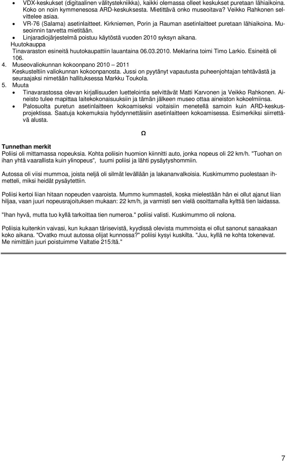 Linjaradiojärjestelmä poistuu käytöstä vuoden 2010 syksyn aikana. Huutokauppa Tinavaraston esineitä huutokaupattiin lauantaina 06.03.2010. Meklarina toimi Timo Larkio. Esineitä oli 106. 4.