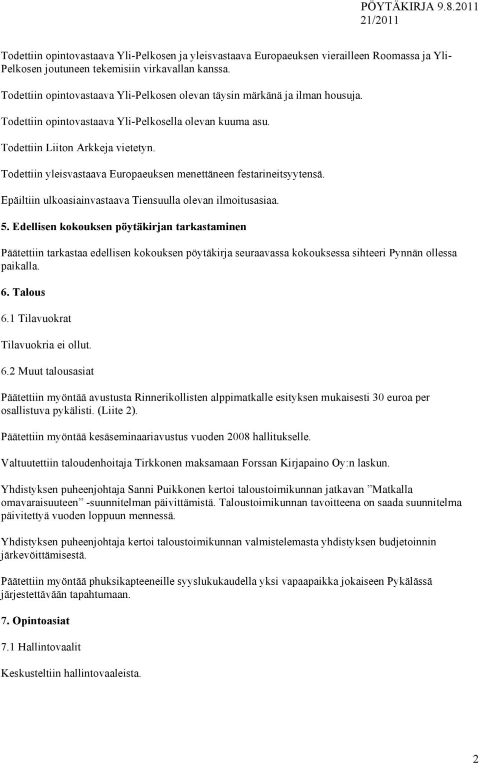 Todettiin yleisvastaava Europaeuksen menettäneen festarineitsyytensä. Epäiltiin ulkoasiainvastaava Tiensuulla olevan ilmoitusasiaa. 5.