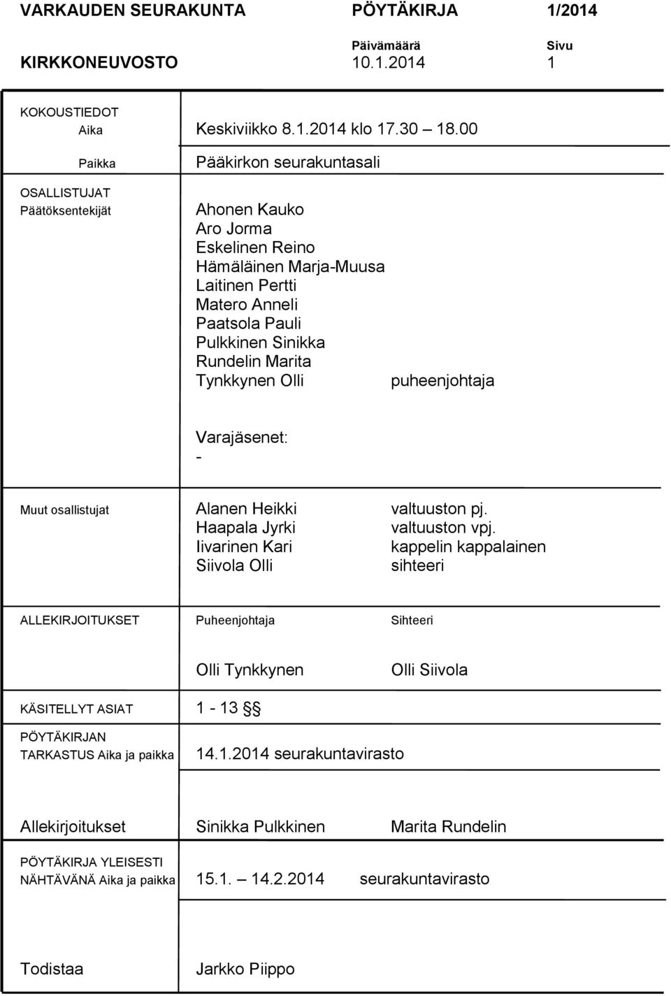 Rundelin Marita Tynkkynen Olli puheenjohtaja Varajäsenet: - Muut osallistujat Alanen Heikki valtuuston pj. Haapala Jyrki valtuuston vpj.