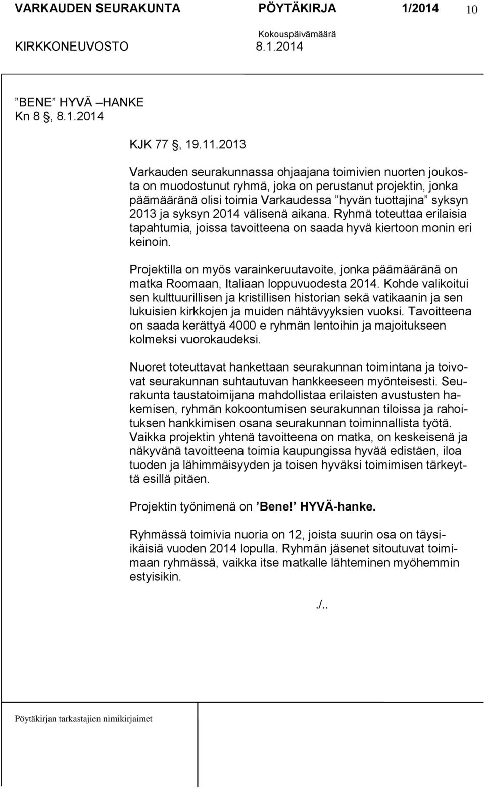 2014 välisenä aikana. Ryhmä toteuttaa erilaisia tapahtumia, joissa tavoitteena on saada hyvä kiertoon monin eri keinoin.