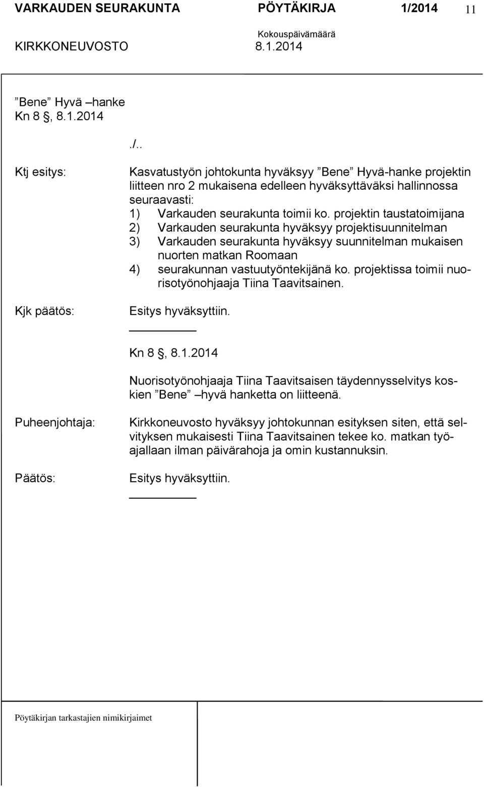projektin taustatoimijana 2) Varkauden seurakunta hyväksyy projektisuunnitelman 3) Varkauden seurakunta hyväksyy suunnitelman mukaisen nuorten matkan Roomaan 4) seurakunnan vastuutyöntekijänä ko.