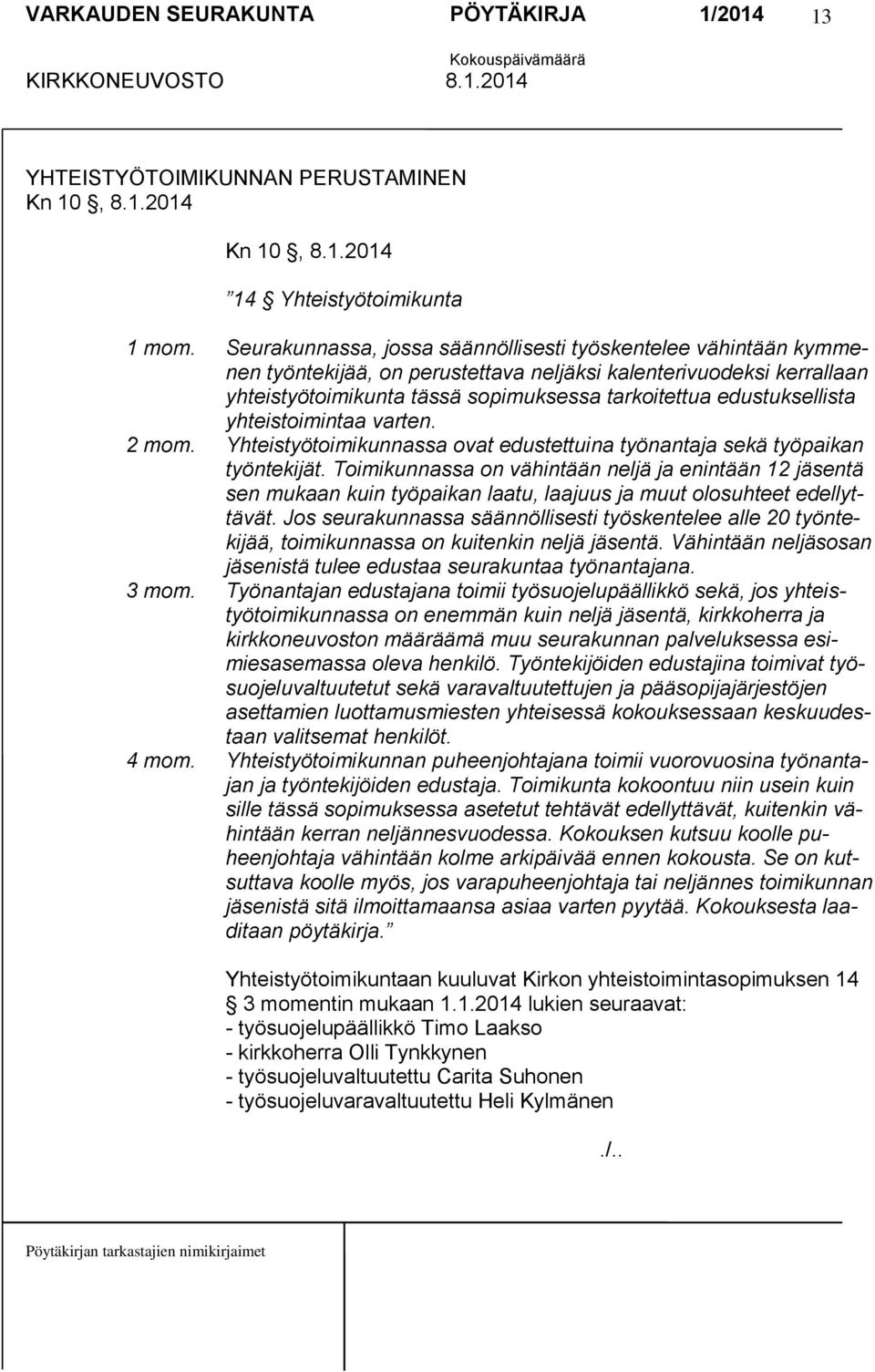 edustuksellista yhteistoimintaa varten. 2 mom. Yhteistyötoimikunnassa ovat edustettuina työnantaja sekä työpaikan työntekijät.