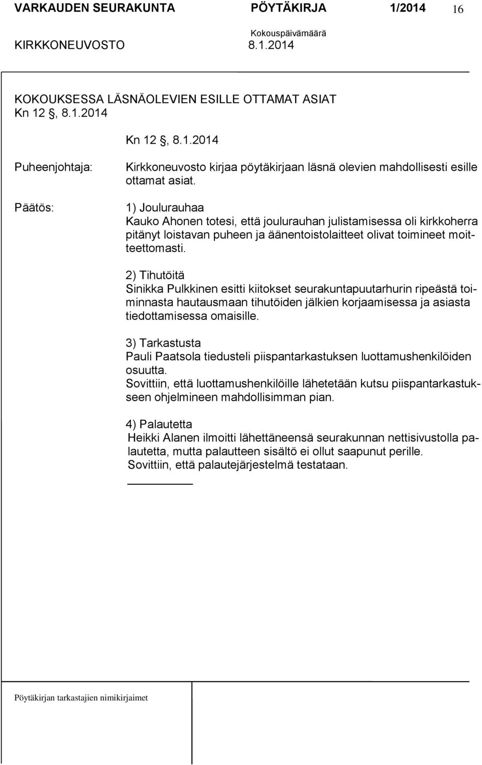 2) Tihutöitä Sinikka Pulkkinen esitti kiitokset seurakuntapuutarhurin ripeästä toiminnasta hautausmaan tihutöiden jälkien korjaamisessa ja asiasta tiedottamisessa omaisille.