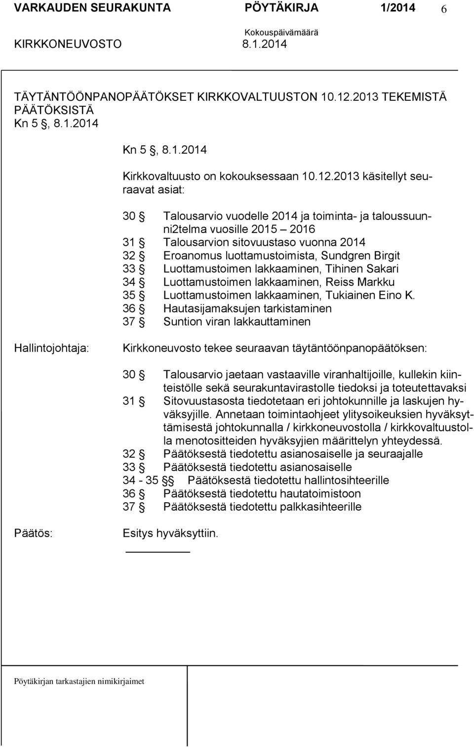 2013 käsitellyt seuraavat asiat: 30 Talousarvio vuodelle 2014 ja toiminta- ja taloussuunni2telma vuosille 2015 2016 31 Talousarvion sitovuustaso vuonna 2014 32 Eroanomus luottamustoimista, Sundgren