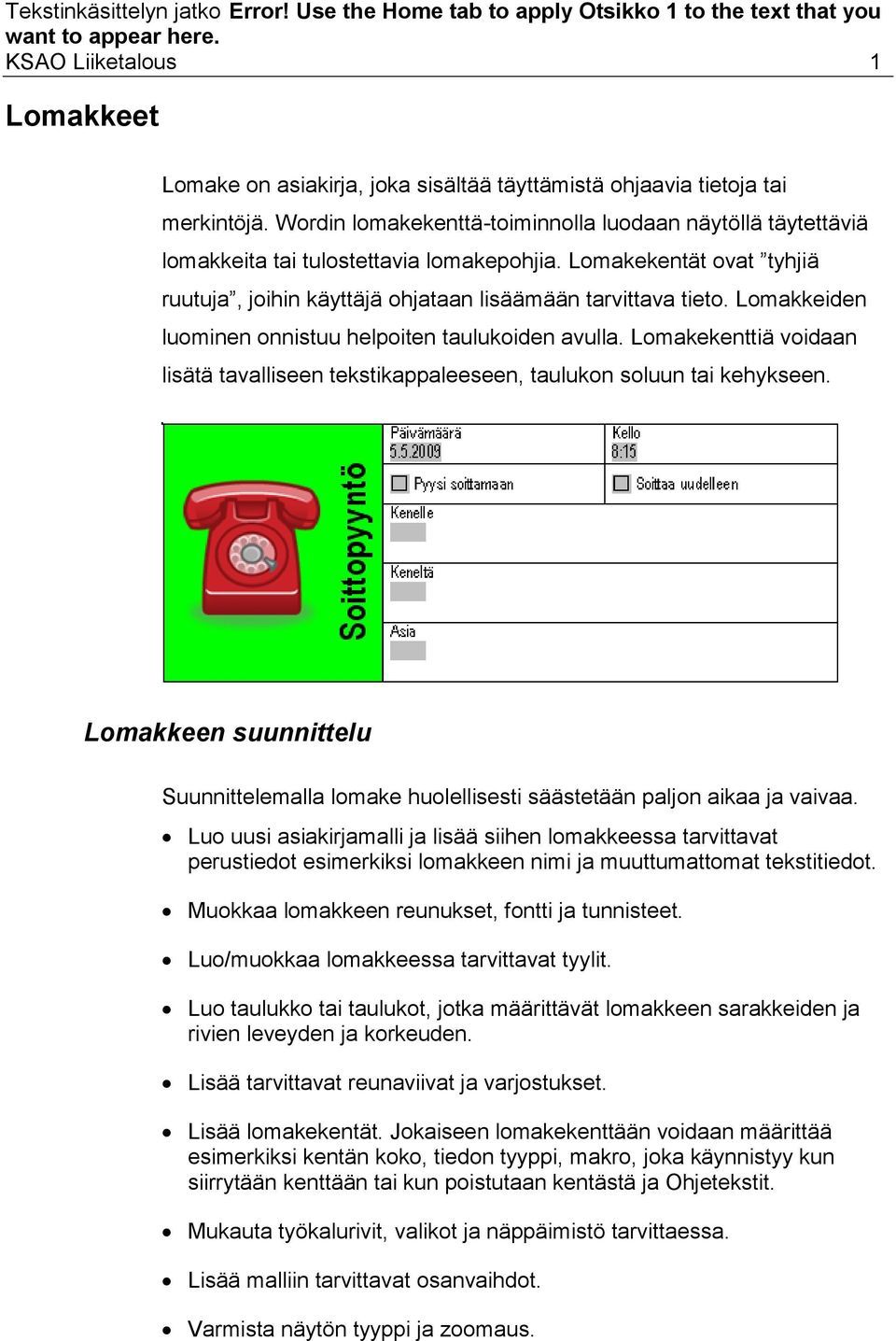 Lomakkeiden luominen onnistuu helpoiten taulukoiden avulla. Lomakekenttiä voidaan lisätä tavalliseen tekstikappaleeseen, taulukon soluun tai kehykseen.