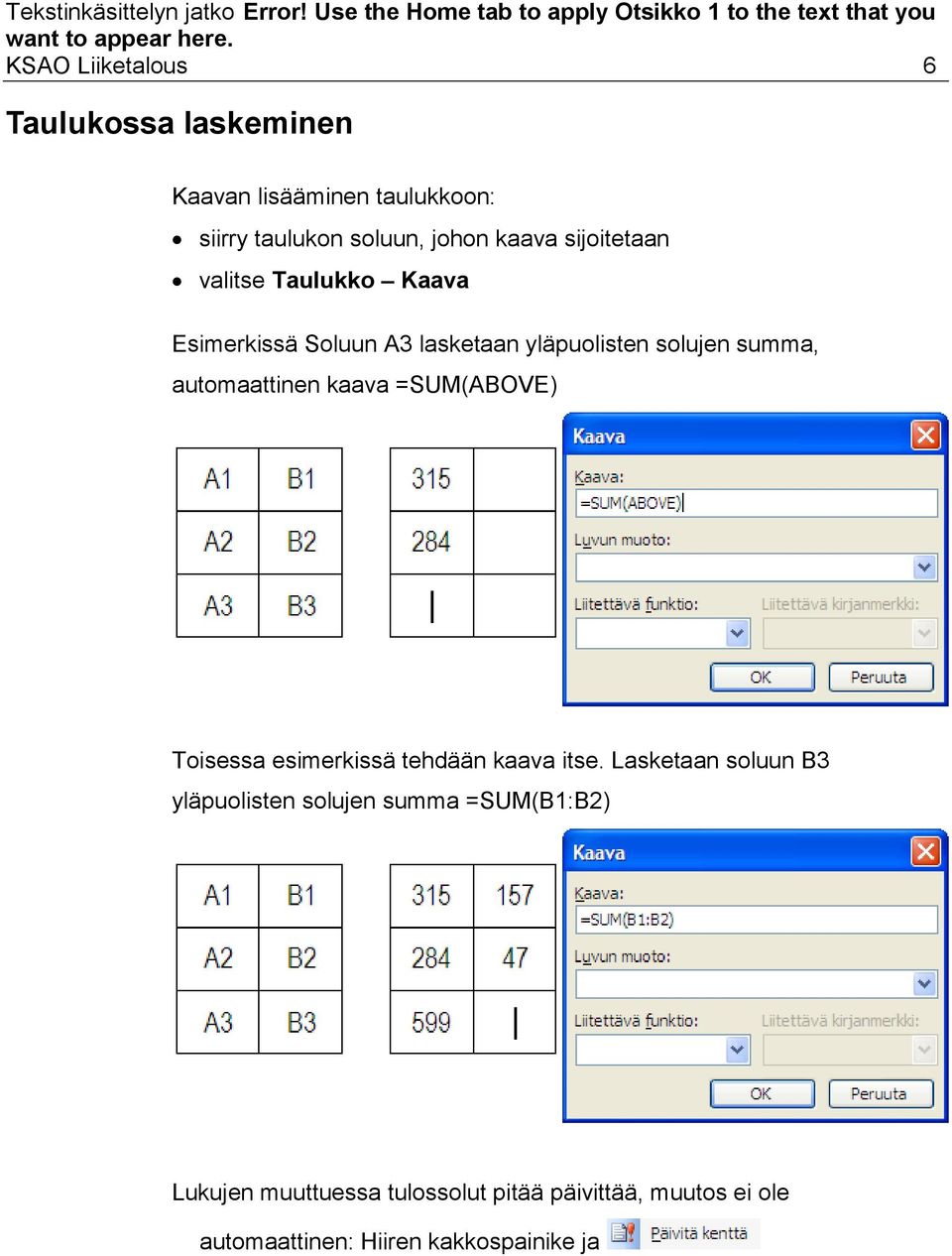 kaava =SUM(ABOVE) Toisessa esimerkissä tehdään kaava itse.