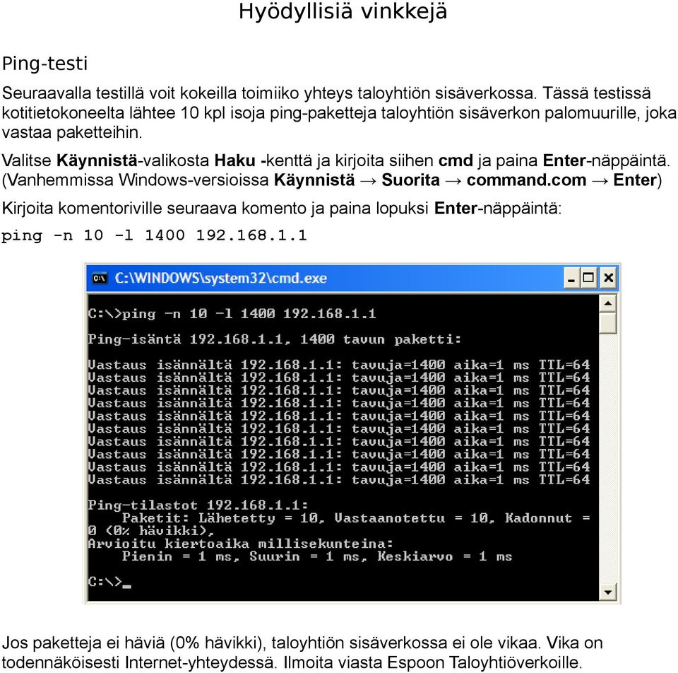 Valitse Käynnistä-valikosta Haku -kenttä ja kirjoita siihen cmd ja paina Enter-näppäintä. (Vanhemmissa Windows-versioissa Käynnistä Suorita command.