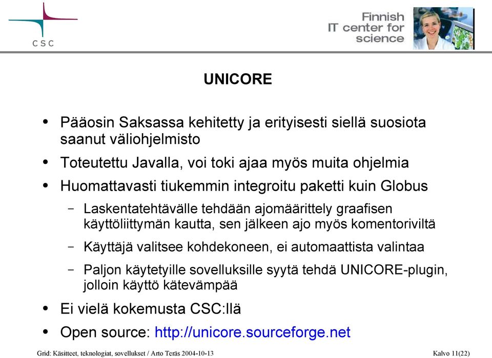 komentoriviltä Käyttäjä valitsee kohdekoneen, ei automaattista valintaa Paljon käytetyille sovelluksille syytä tehdä UNICORE-plugin, jolloin käyttö