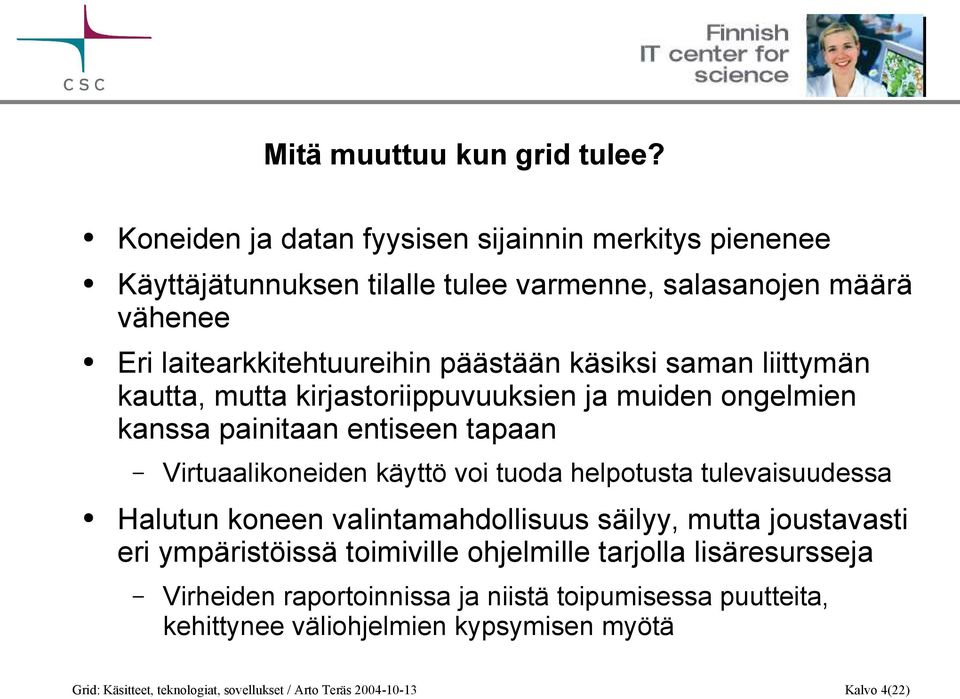 saman liittymän kautta, mutta kirjastoriippuvuuksien ja muiden ongelmien kanssa painitaan entiseen tapaan Virtuaalikoneiden käyttö voi tuoda helpotusta