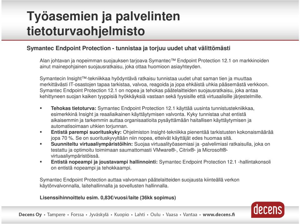 Symantecin Insight -tekniikkaa hyödyntävä ratkaisu tunnistaa uudet uhat saman tien ja muuttaa merkittävästi IT-osastojen tapaa tarkistaa, valvoa, reagoida ja jopa ehkäistä uhkia pääsemästä verkkoon.