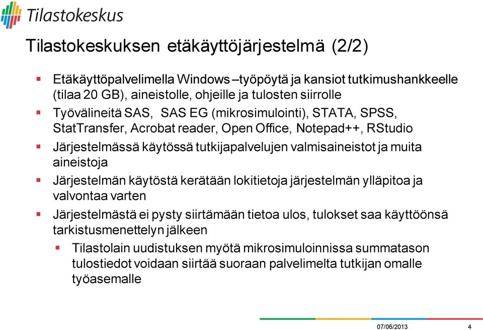 valmisaineistot ja muita aineistoja Järjestelmän käytöstä kerätään lokitietoja järjestelmän ylläpitoa ja valvontaa varten Järjestelmästä ei pysty siirtämään tietoa ulos,