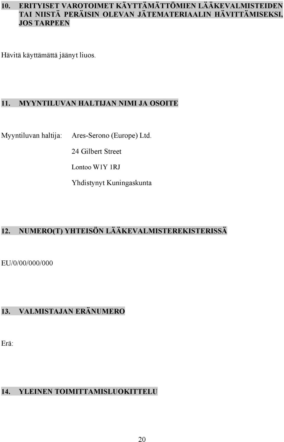 MYYNTILUVAN HALTIJAN NIMI JA OSOITE Myyntiluvan haltija: Ares-Serono (Europe) Ltd.