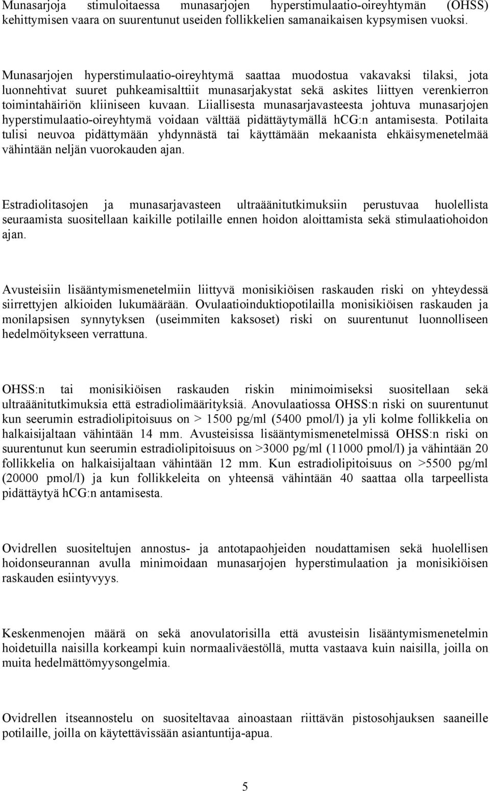 kuvaan. Liiallisesta munasarjavasteesta johtuva munasarjojen hyperstimulaatio-oireyhtymä voidaan välttää pidättäytymällä hcg:n antamisesta.