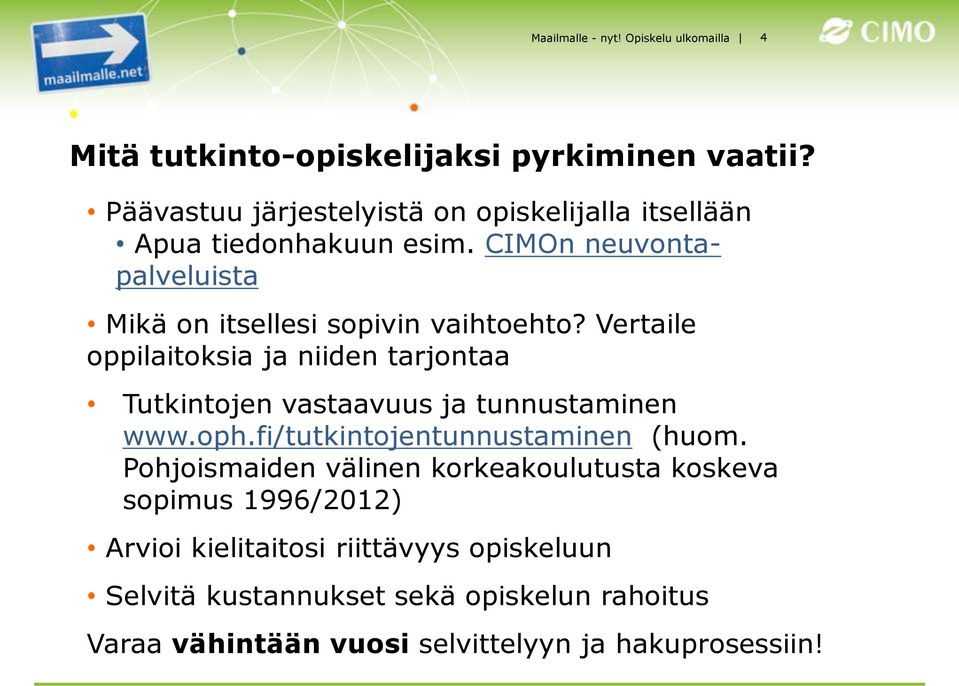 Vertaile oppilaitoksia ja niiden tarjontaa Tutkintojen vastaavuus ja tunnustaminen www.oph.fi/tutkintojentunnustaminen (huom.