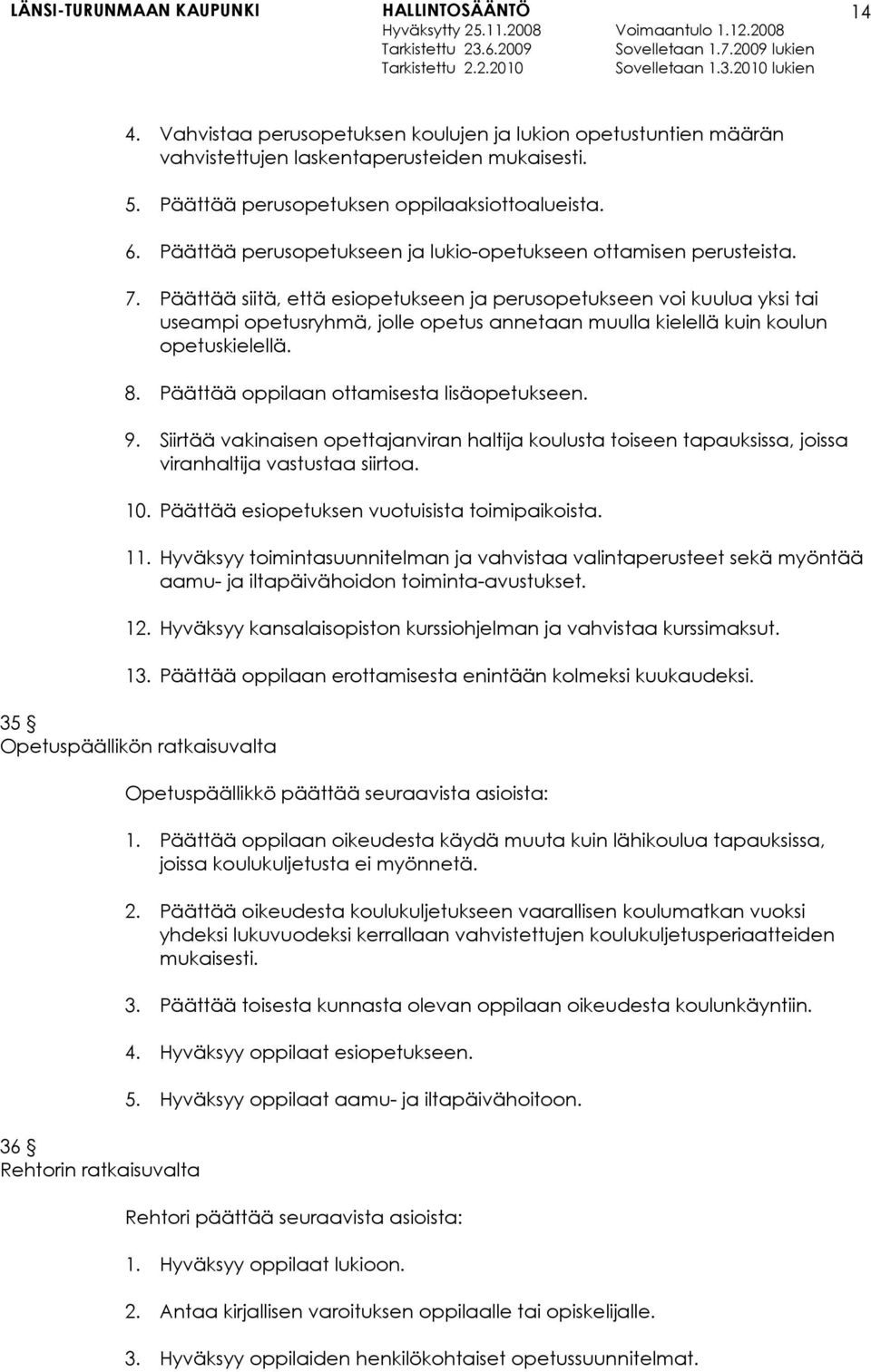 Päättää siitä, että esiopetukseen ja perusopetukseen voi kuulua yksi tai useampi opetusryhmä, jolle opetus annetaan muulla kielellä kuin koulun opetuskielellä. 8.