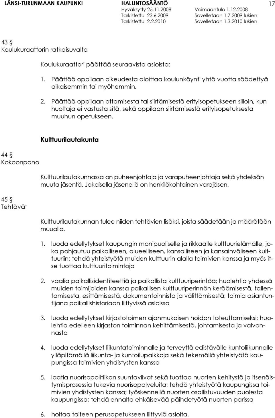 Kulttuurilautakunta 44 Kokoonpano 45 Tehtävät Kulttuurilautakunnassa on puheenjohtaja ja varapuheenjohtaja sekä yhdeksän muuta jäsentä. Jokaisella jäsenellä on henkilökohtainen varajäsen.