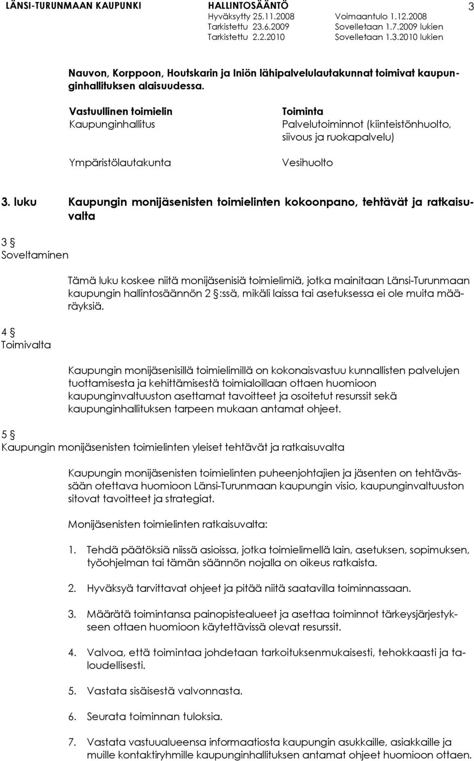 luku Kaupungin monijäsenisten toimielinten kokoonpano, tehtävät ja ratkaisuvalta 3 Soveltaminen 4 Toimivalta Tämä luku koskee niitä monijäsenisiä toimielimiä, jotka mainitaan Länsi-Turunmaan