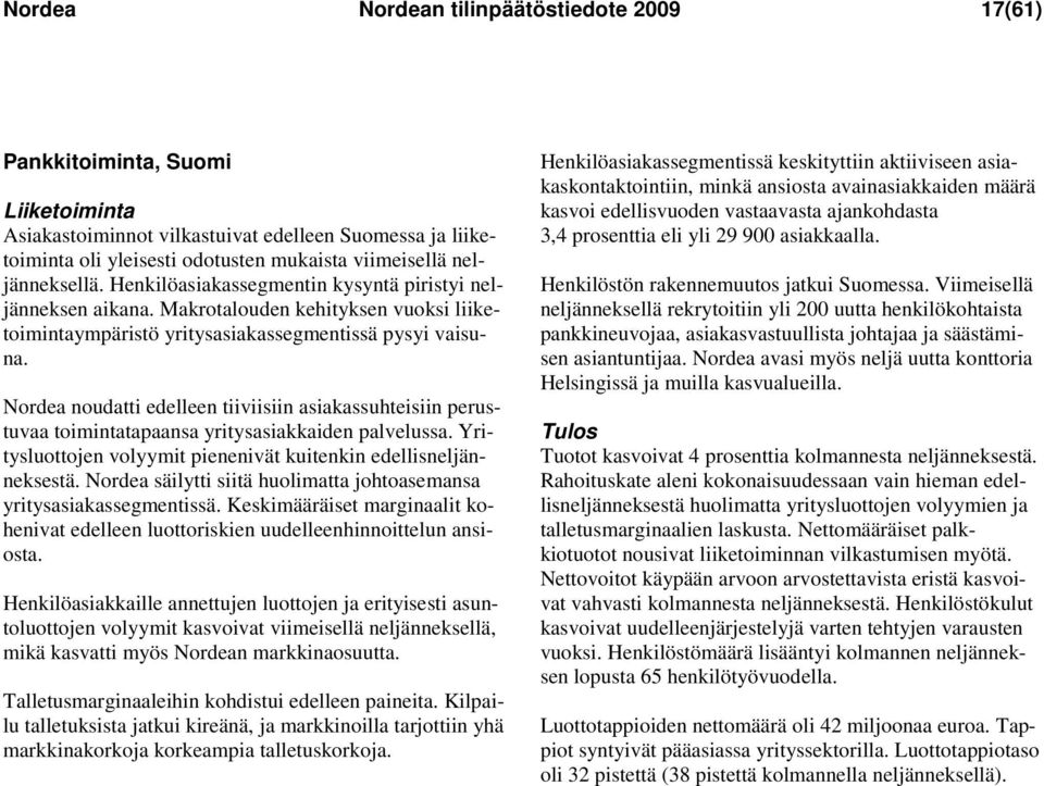 Nordea noudatti edelleen tiiviisiin asiakassuhteisiin perustuvaa toimintatapaansa yritysasiakkaiden palvelussa. Yritysluottojen volyymit pienenivät kuitenkin edellisneljänneksestä.