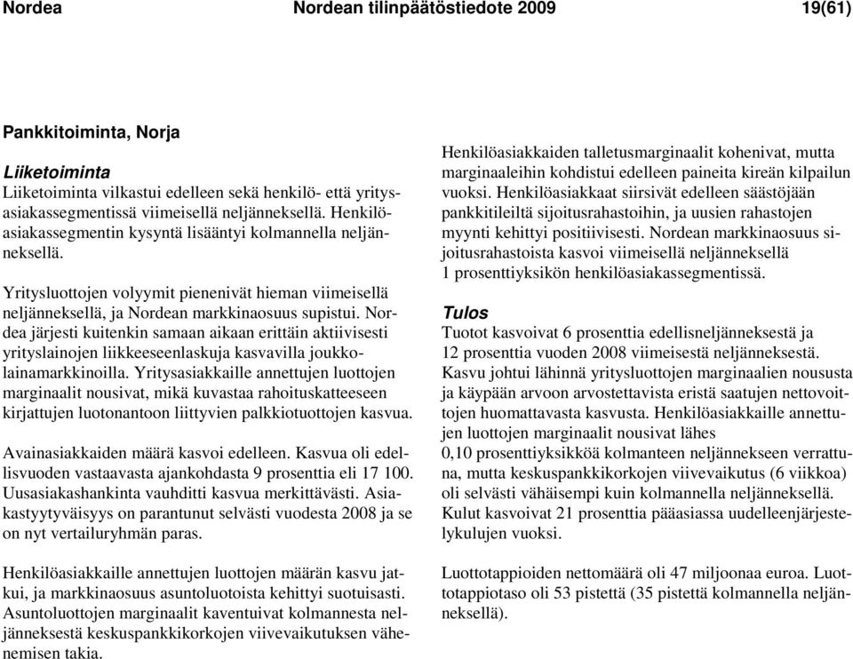 Nordea järjesti kuitenkin samaan aikaan erittäin aktiivisesti yrityslainojen liikkeeseenlaskuja kasvavilla joukkolainamarkkinoilla.