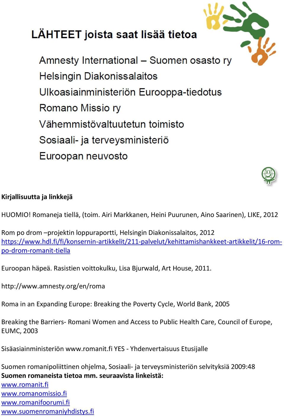 org/en/roma Roma in an Expanding Europe: Breaking the Poverty Cycle, World Bank, 2005 Breaking the Barriers- Romani Women and Access to Public Health Care, Council of Europe, EUMC, 2003