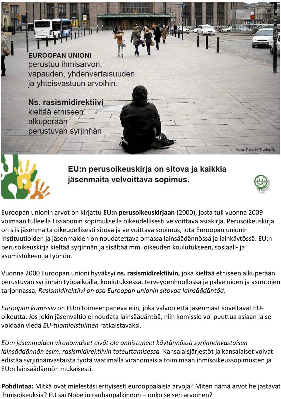 EU:n perusoikeuskirja kieltää syrjinnän ja sisältää mm. oikeuden koulutukseen, sosiaali- ja asumistukeen ja työhön. Vuonna 2000 Euroopan unioni hyväksyi ns.