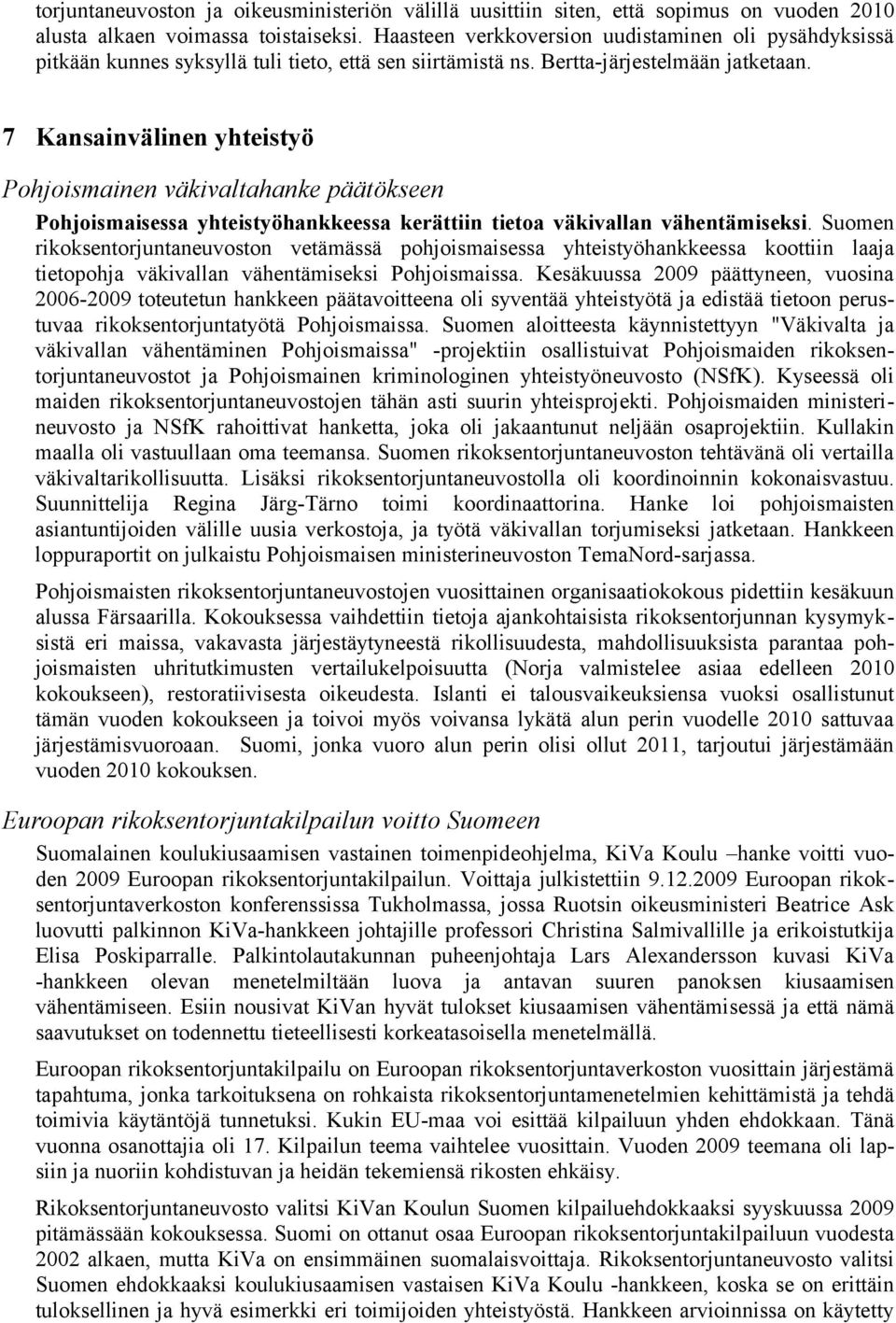 7 Kansainvälinen yhteistyö Pohjoismainen väkivaltahanke päätökseen Pohjoismaisessa yhteistyöhankkeessa kerättiin tietoa väkivallan vähentämiseksi.