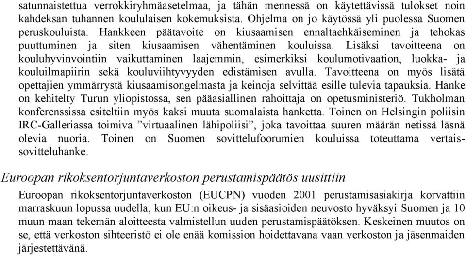 Lisäksi tavoitteena on kouluhyvinvointiin vaikuttaminen laajemmin, esimerkiksi koulumotivaation, luokka- ja kouluilmapiirin sekä kouluviihtyvyyden edistämisen avulla.