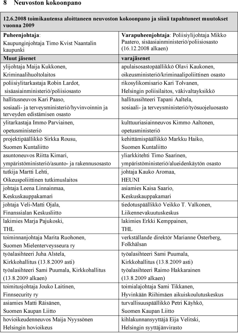 Kriminaalihuoltolaitos poliisiylitarkastaja Robin Lardot, sisäasiainministeriö/poliisiosasto hallitusneuvos Kari Paaso, sosiaali- ja terveysministeriö/hyvinvoinnin ja terveyden edistämisen osasto