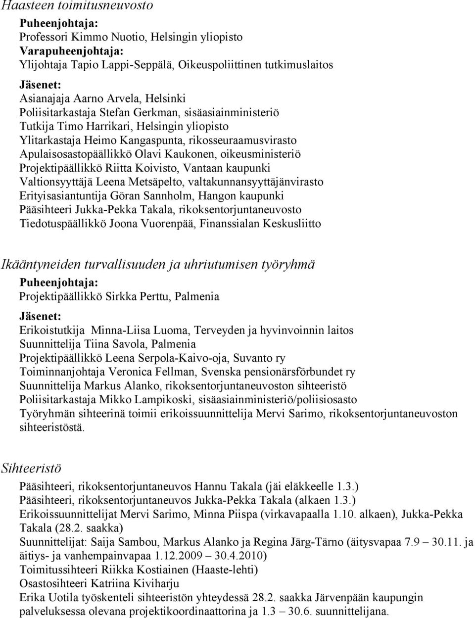 Kaukonen, oikeusministeriö Projektipäällikkö Riitta Koivisto, Vantaan kaupunki Valtionsyyttäjä Leena Metsäpelto, valtakunnansyyttäjänvirasto Erityisasiantuntija Göran Sannholm, Hangon kaupunki
