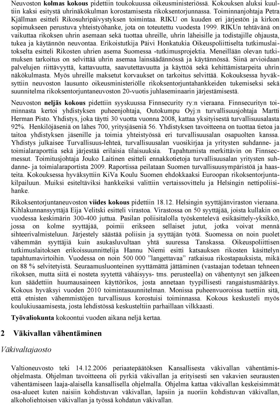 RIKUn tehtävänä on vaikuttaa rikoksen uhrin asemaan sekä tuottaa uhreille, uhrin läheisille ja todistajille ohjausta, tukea ja käytännön neuvontaa.