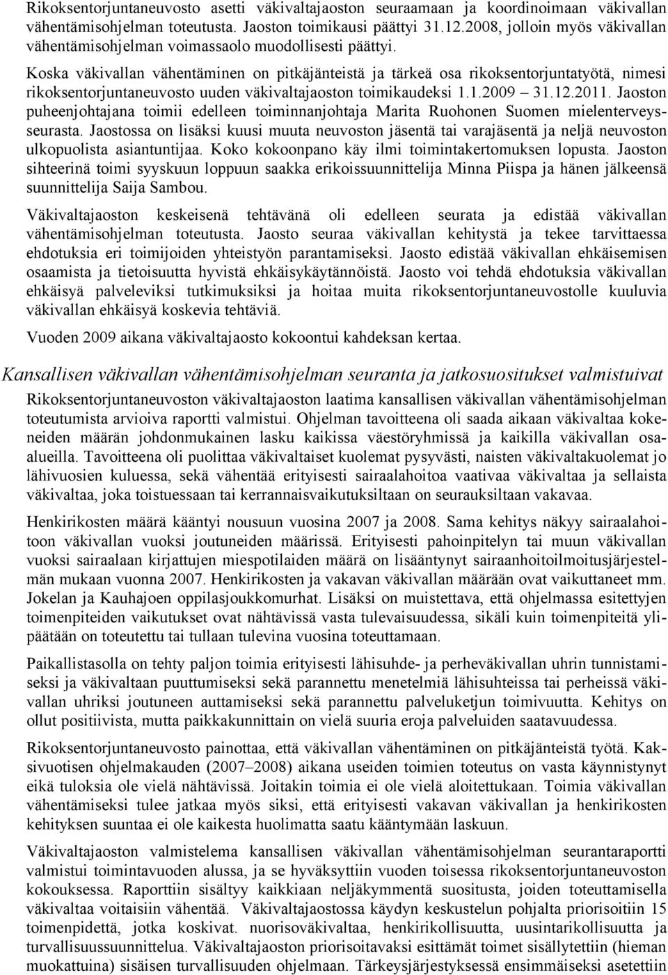 Koska väkivallan vähentäminen on pitkäjänteistä ja tärkeä osa rikoksentorjuntatyötä, nimesi rikoksentorjuntaneuvosto uuden väkivaltajaoston toimikaudeksi 1.1.2009 31.12.2011.