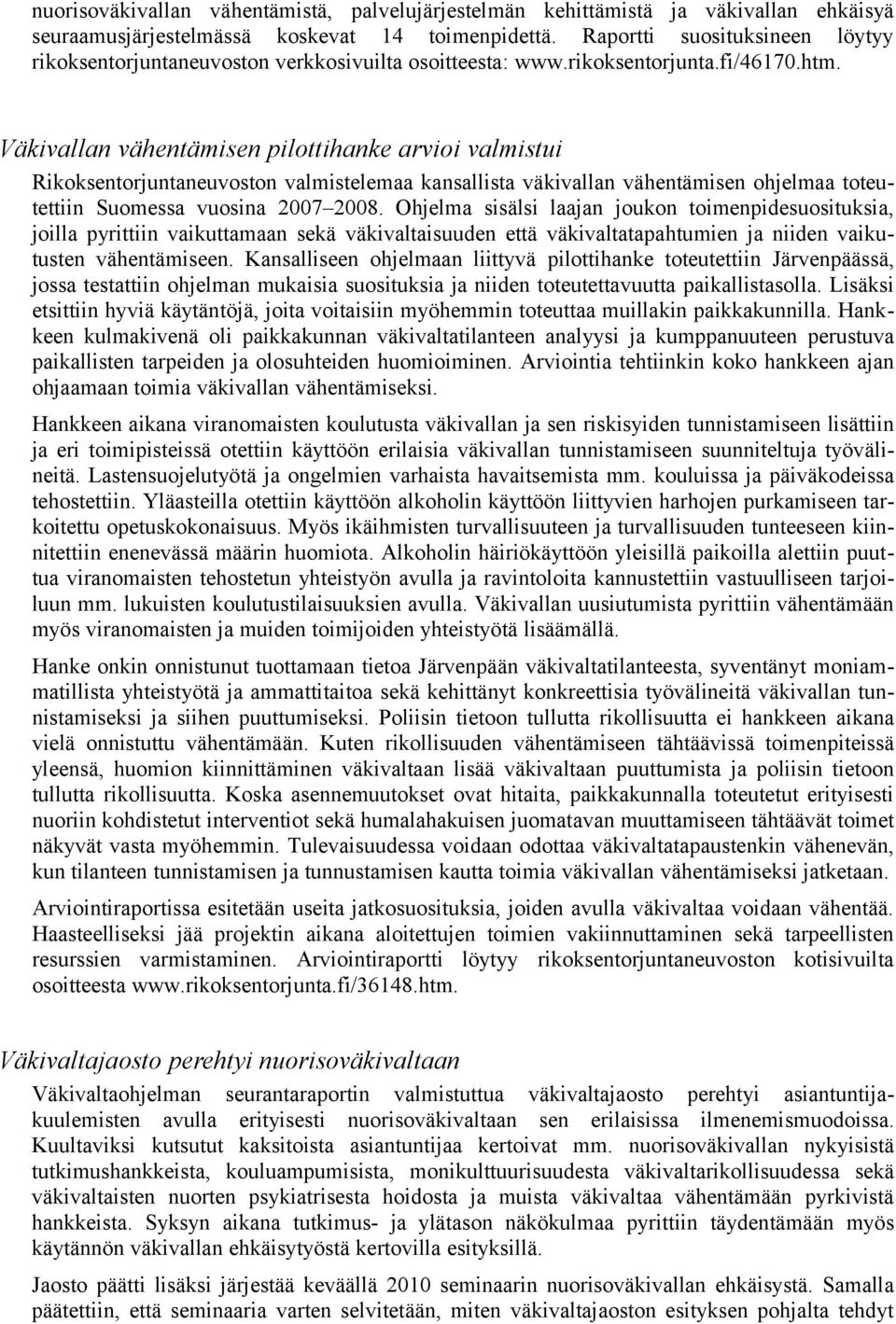 Väkivallan vähentämisen pilottihanke arvioi valmistui Rikoksentorjuntaneuvoston valmistelemaa kansallista väkivallan vähentämisen ohjelmaa toteutettiin Suomessa vuosina 2007 2008.