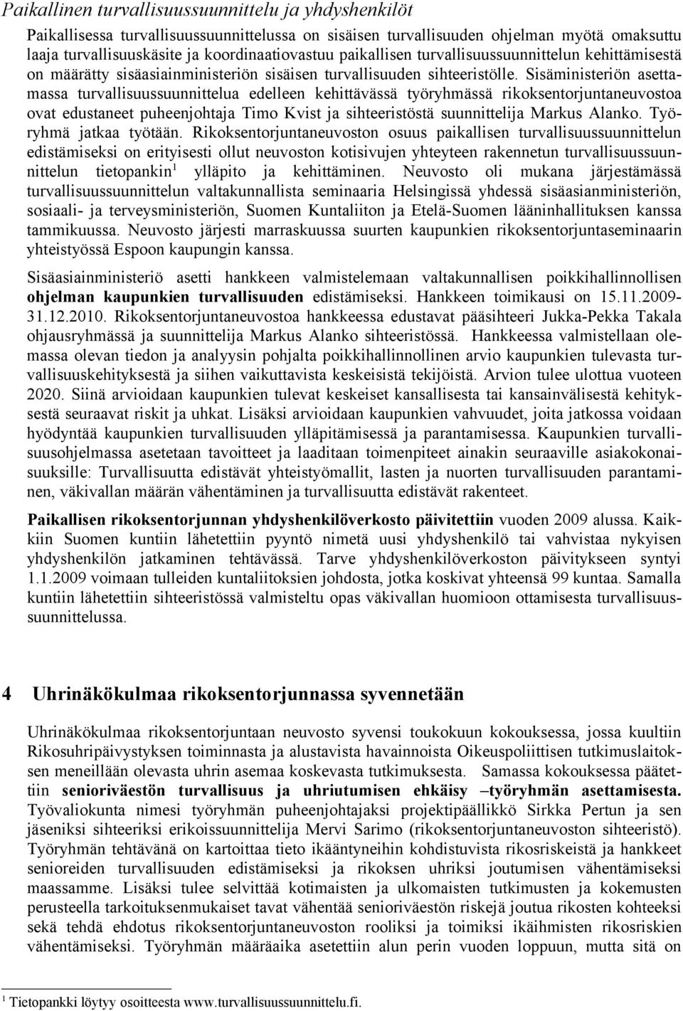 Sisäministeriön asettamassa turvallisuussuunnittelua edelleen kehittävässä työryhmässä rikoksentorjuntaneuvostoa ovat edustaneet puheenjohtaja Timo Kvist ja sihteeristöstä suunnittelija Markus Alanko.