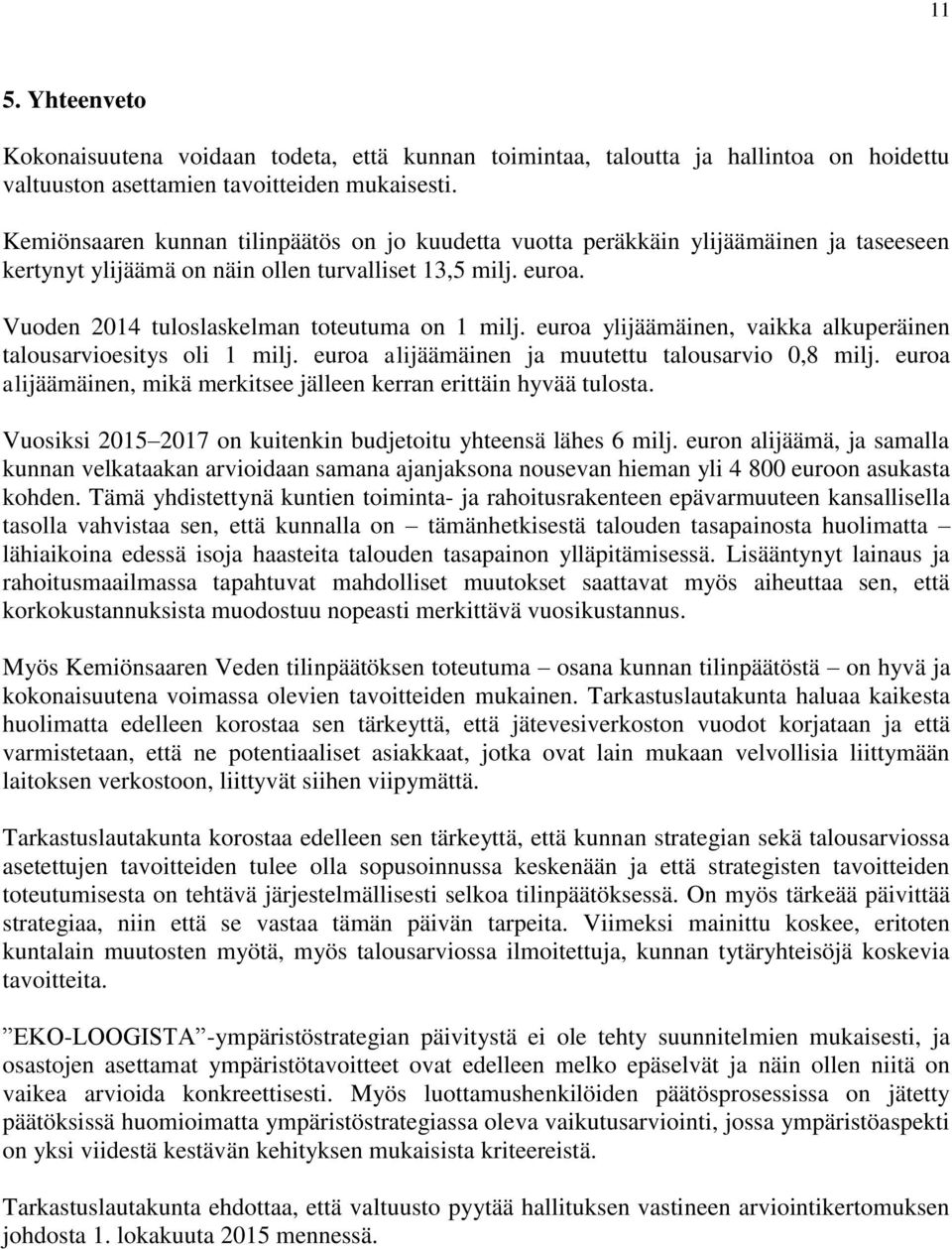 euroa ylijäämäinen, vaikka alkuperäinen talousarvioesitys oli 1 milj. euroa alijäämäinen ja muutettu talousarvio 0,8 milj. euroa alijäämäinen, mikä merkitsee jälleen kerran erittäin hyvää tulosta.