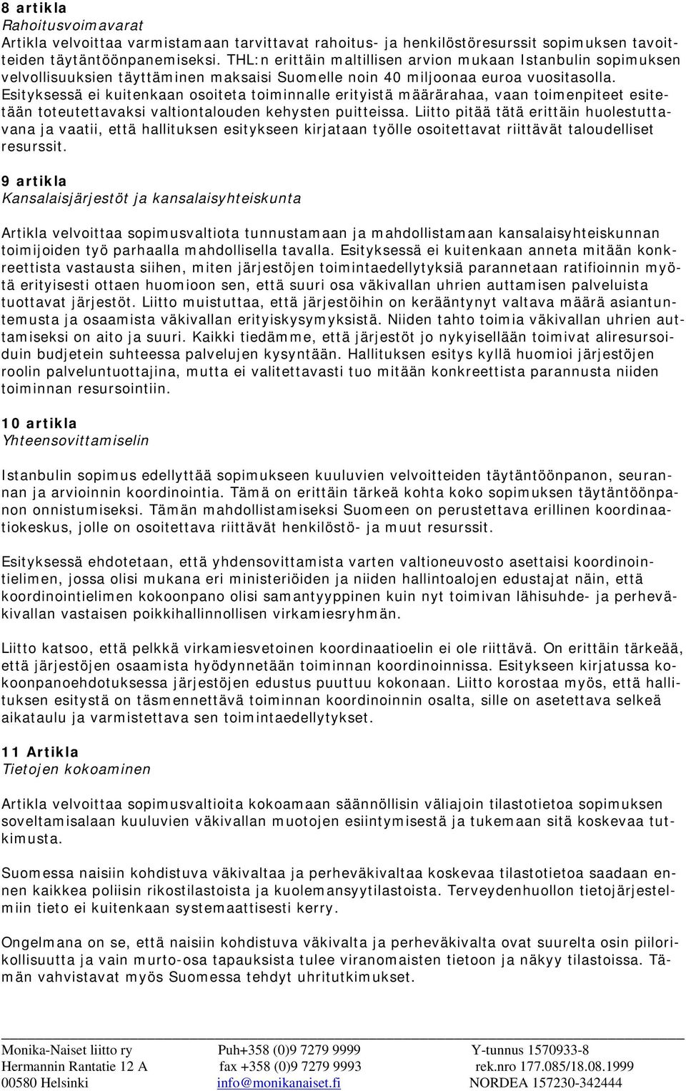 Esityksessä ei kuitenkaan osoiteta toiminnalle erityistä määrärahaa, vaan toimenpiteet esitetään toteutettavaksi valtiontalouden kehysten puitteissa.