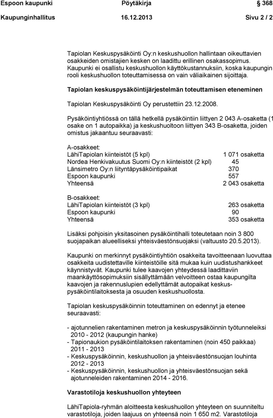 Tapiolan keskuspysäköintijärjestelmän toteuttamisen eteneminen Tapiolan Keskuspysäköinti Oy perustettiin 23.12.2008.