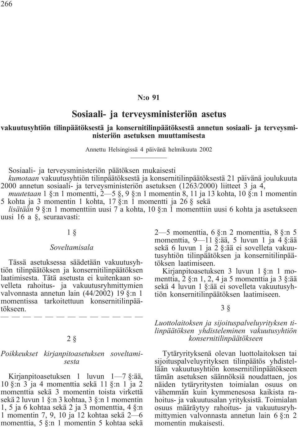 terveysministeriön asetuksen (1263/2000) liitteet 3 ja 4, muutetaan 1 :n 1 momentti, 2 5, 9 :n 1 momentin 8, 11 ja 13 kohta, 10 :n 1 momentin 5 kohta ja 3 momentin 1 kohta, 17 :n 1 momentti ja 26