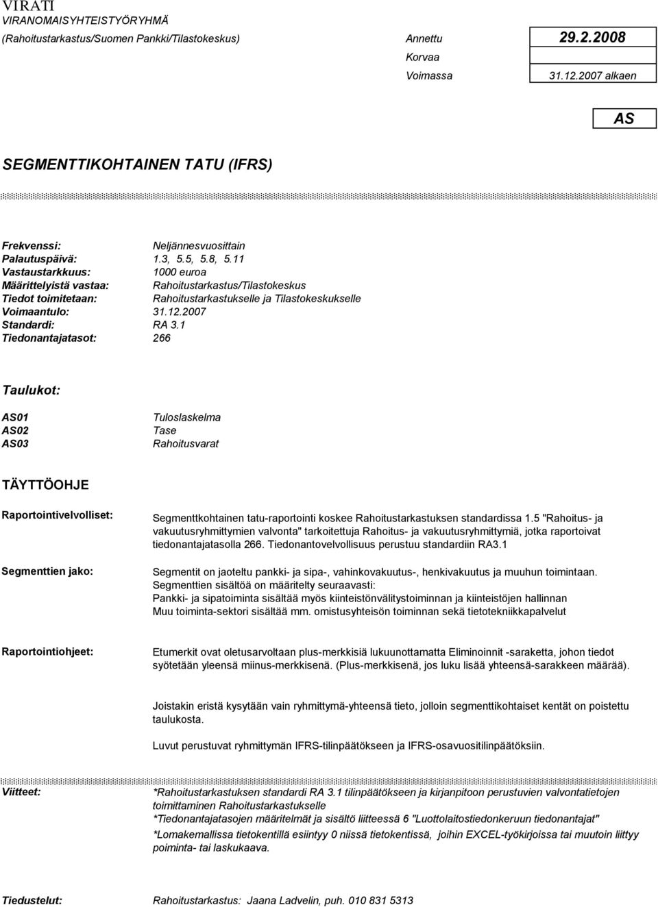 11 1000 euroa Määrittelyistä vastaa: Rahoitustarkastus/Tilastokeskus Tiedot toimitetaan: Rahoitustarkastukselle ja Tilastokeskukselle Voimaantulo: 31.12.2007 Standardi: RA 3.