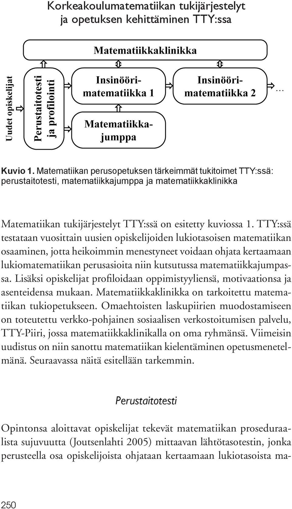 TTY:ssä testataan vuosittain uusien opiskelijoiden lukiotasoisen matematiikan osaaminen, jotta heikoimmin menestyneet voidaan ohjata kertaamaan lukiomatematiikan perusasioita niin kutsutussa