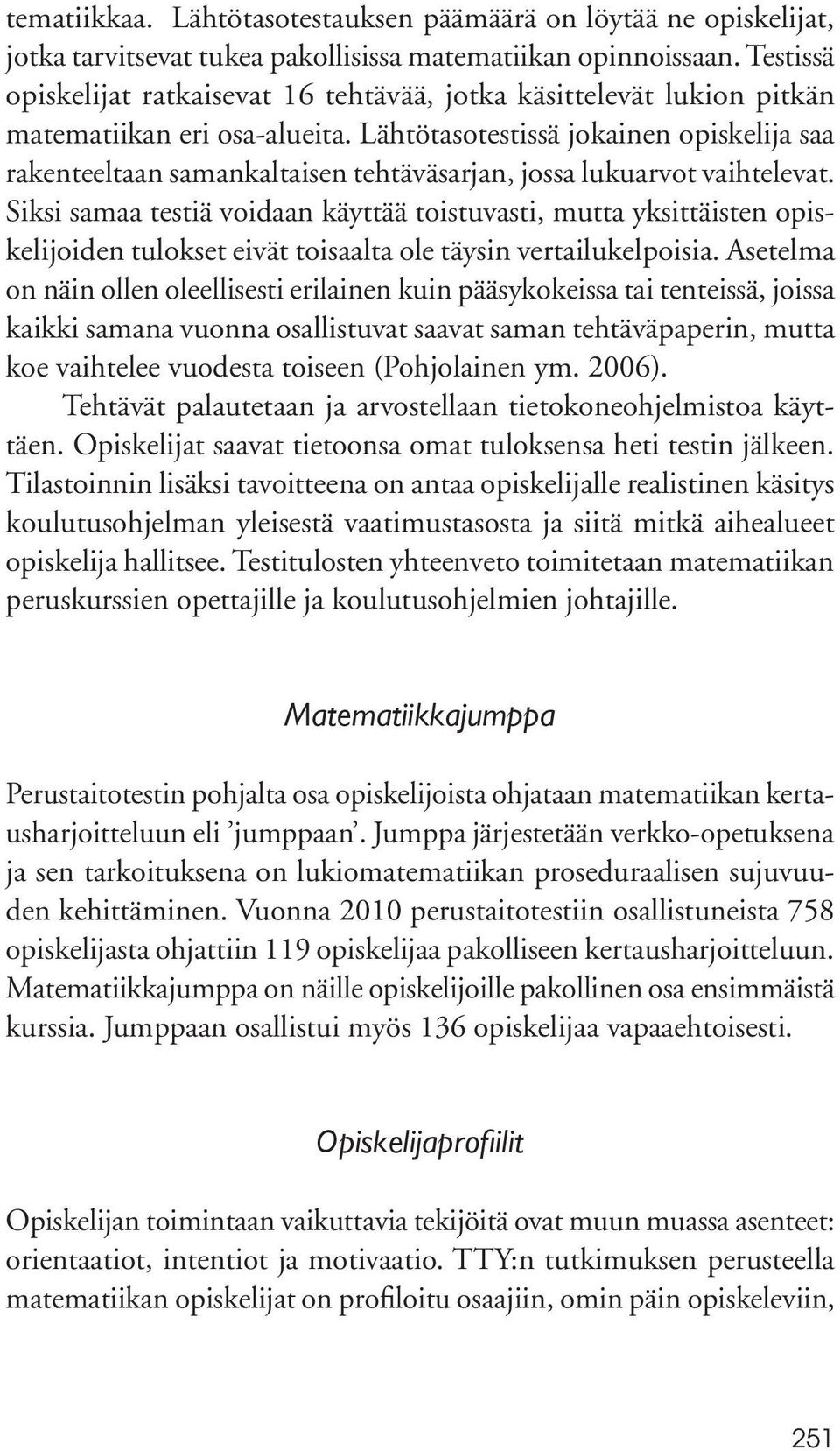 Lähtötasotestissä jokainen opiskelija saa rakenteeltaan samankaltaisen tehtäväsarjan, jossa lukuarvot vaihtelevat.