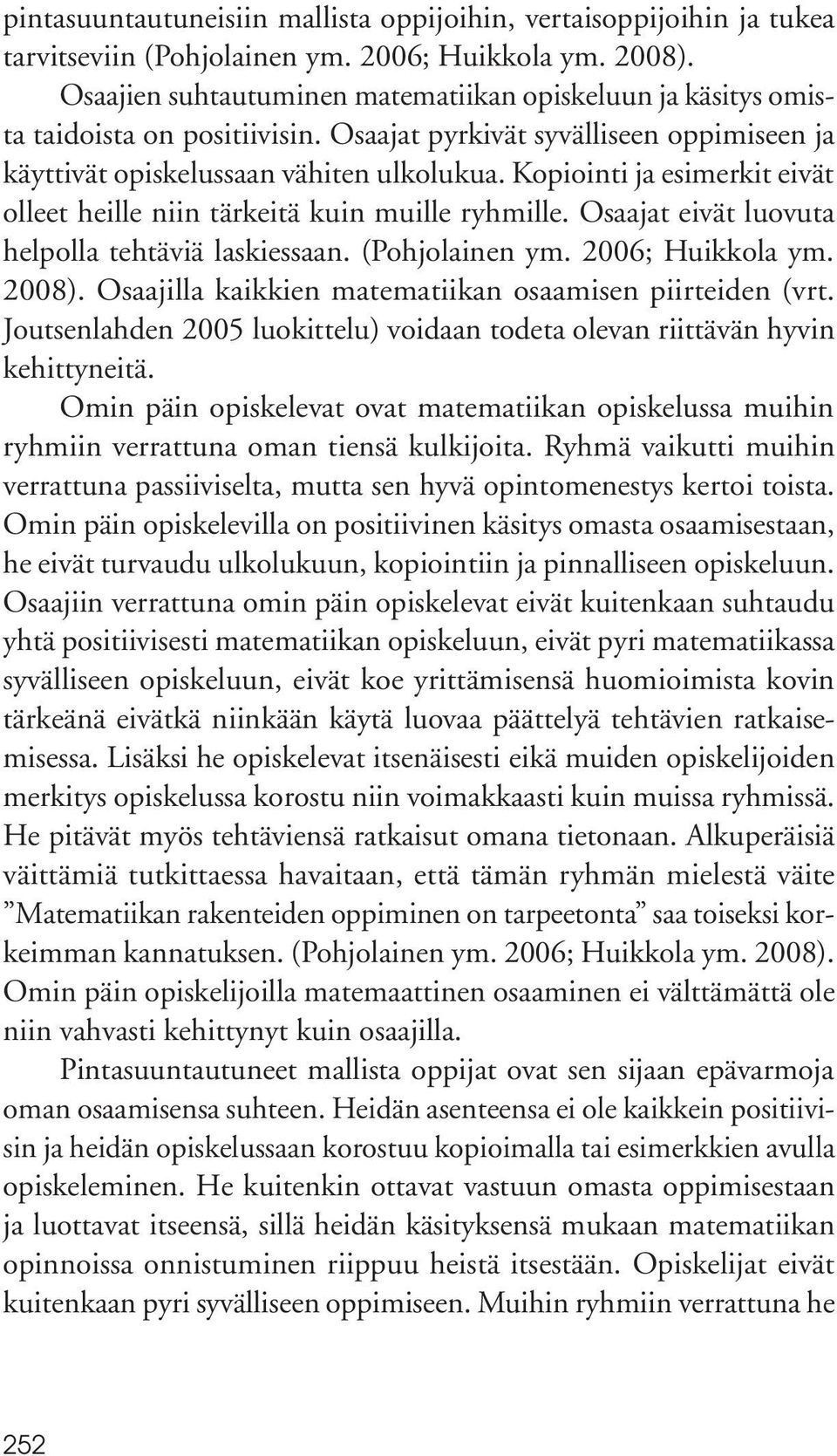Kopiointi ja esimerkit eivät olleet heille niin tärkeitä kuin muille ryhmille. Osaajat eivät luovuta helpolla tehtäviä laskiessaan. (Pohjolainen ym. 2006; Huikkola ym. 2008).