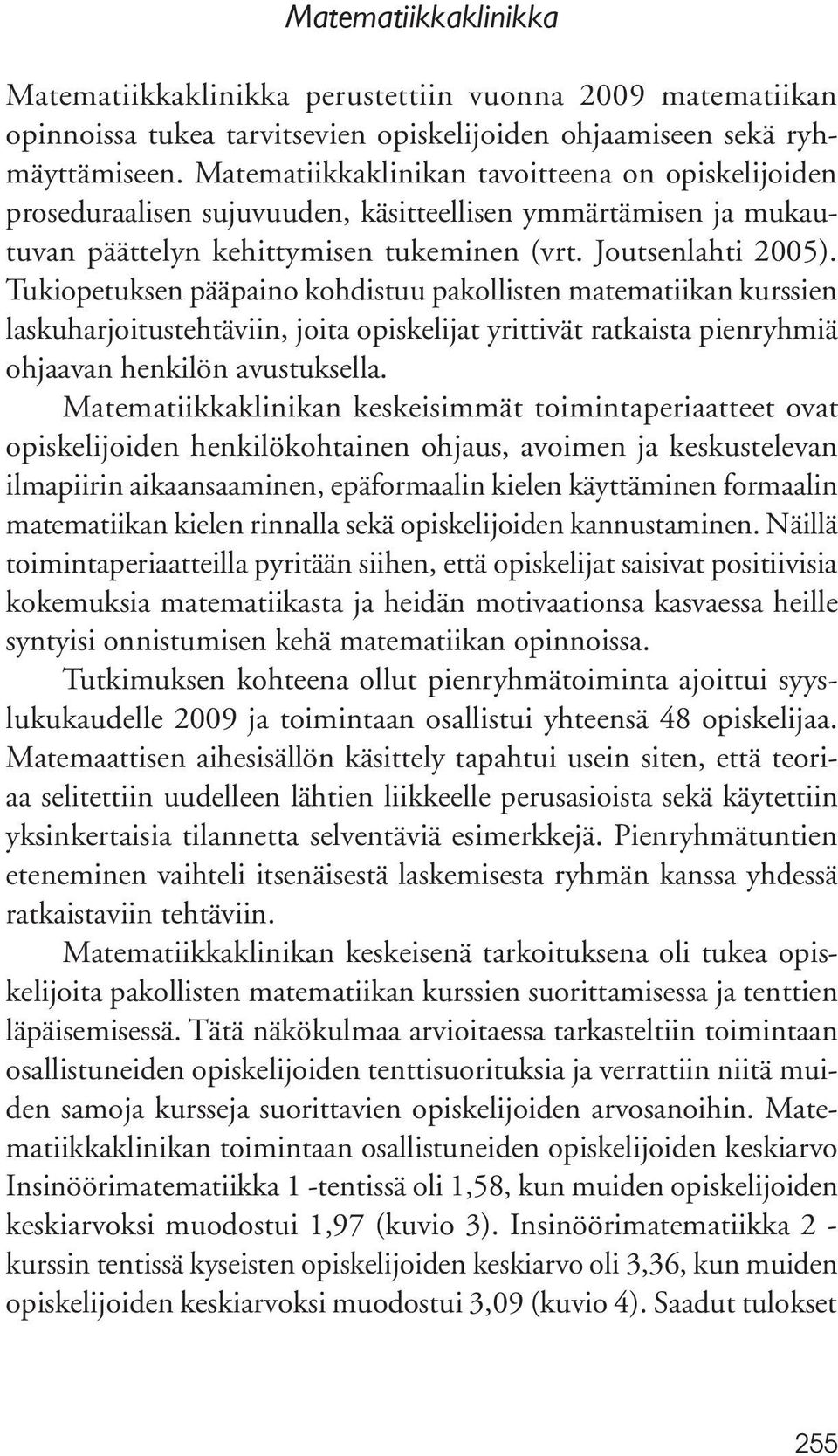 Tukiopetuksen pääpaino kohdistuu pakollisten matematiikan kurssien laskuharjoitustehtäviin, joita opiskelijat yrittivät ratkaista pienryhmiä ohjaavan henkilön avustuksella.