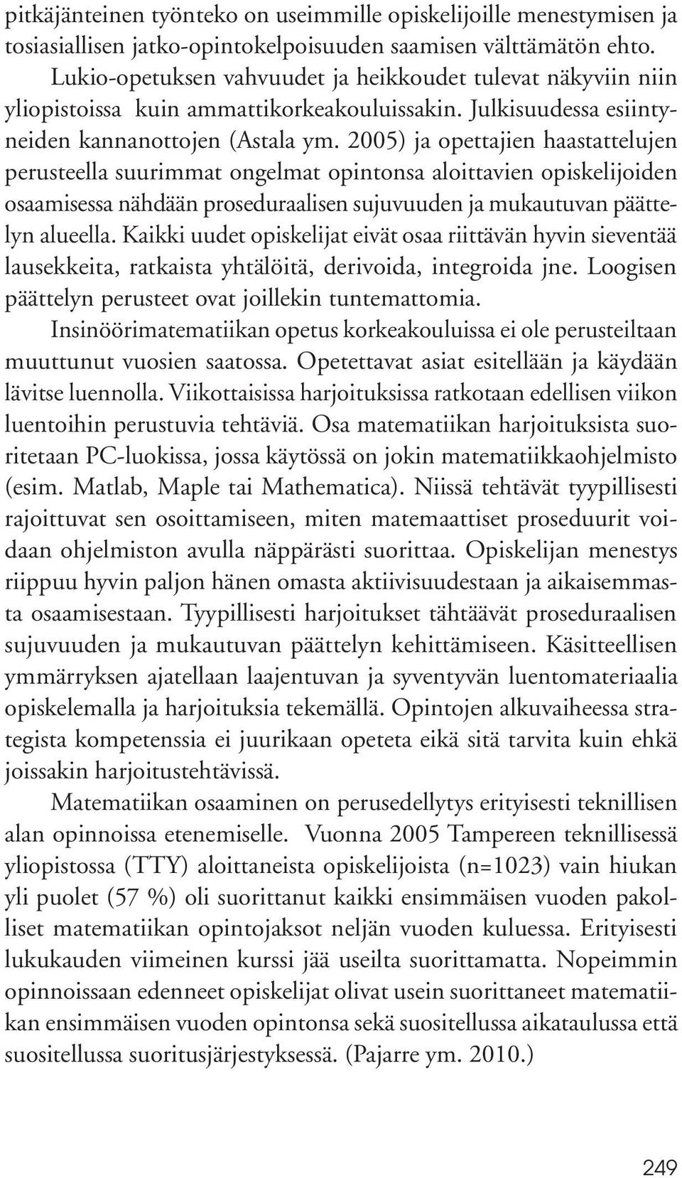 2005) ja opettajien haastattelujen perusteella suurimmat ongelmat opintonsa aloittavien opiskelijoiden osaamisessa nähdään proseduraalisen sujuvuuden ja mukautuvan päättelyn alueella.