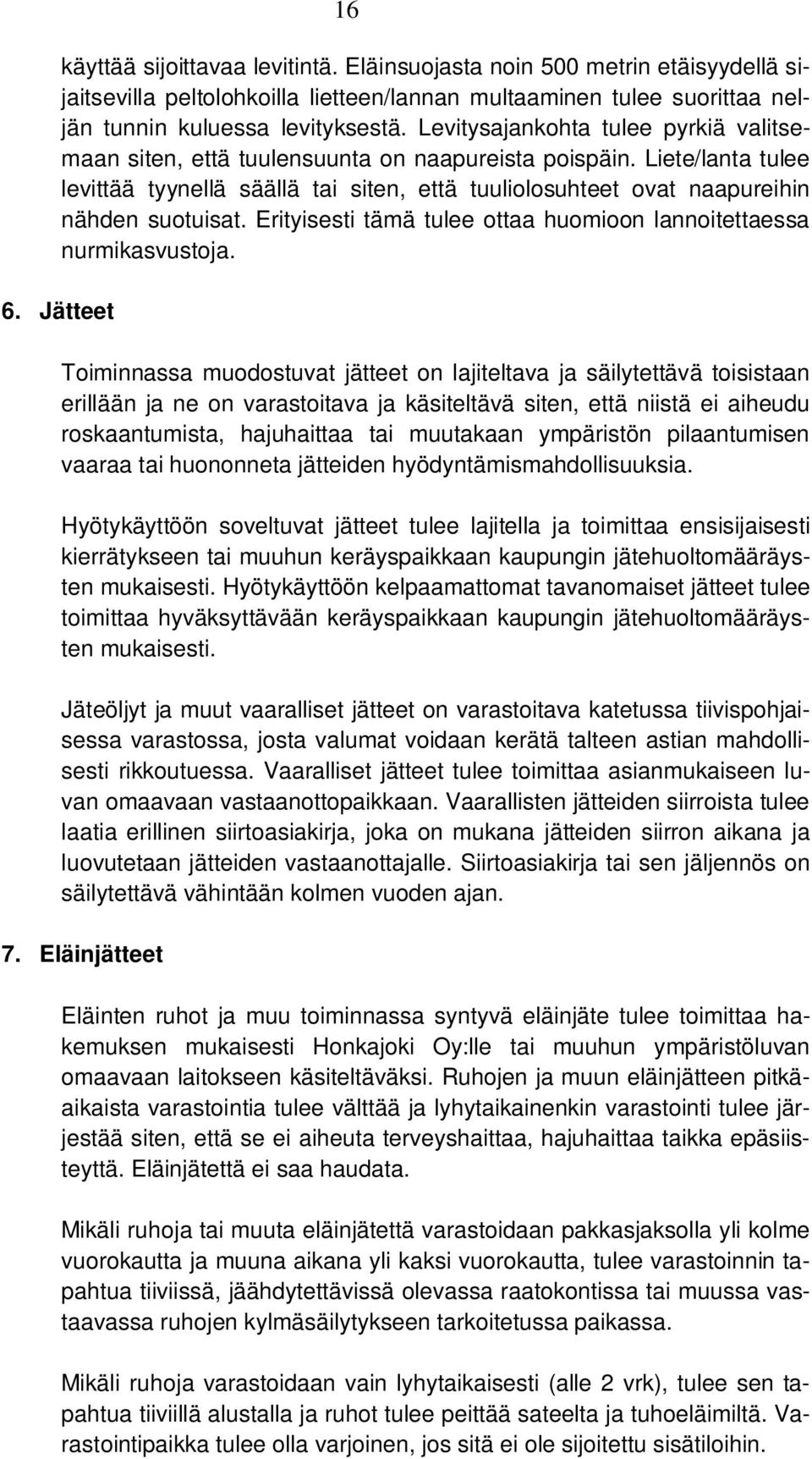 Liete/lanta tulee levittää tyynellä säällä tai siten, että tuuliolosuhteet ovat naapureihin nähden suotuisat. Erityisesti tämä tulee ottaa huomioon lannoitettaessa nurmikasvustoja. 6.
